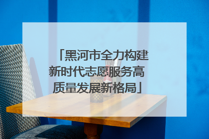 黑河市全力构建新时代志愿服务高质量发展新格局